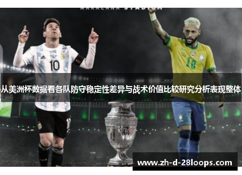 从美洲杯数据看各队防守稳定性差异与战术价值比较研究分析表现整体 从美洲杯数据看各队防守稳定性差异与战术价值比较研究分析表现整体